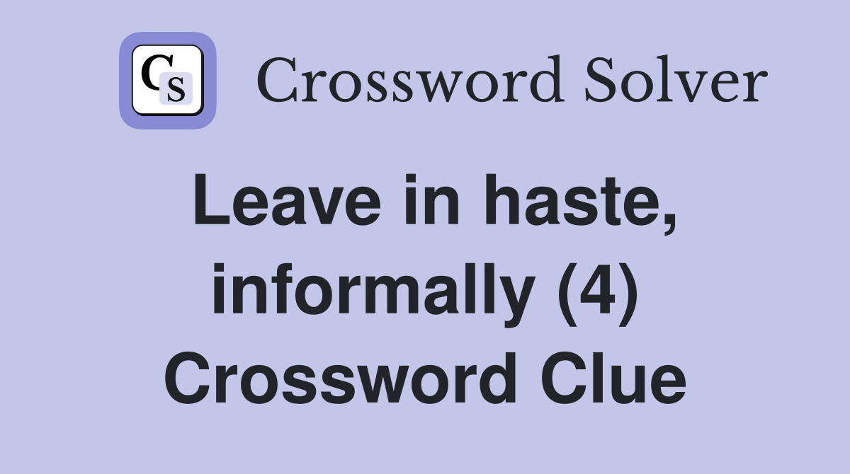 Leave in haste, informally (4) Crossword Clue
