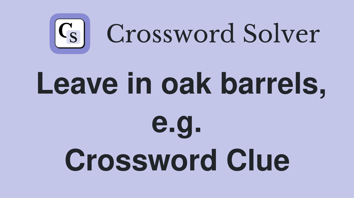 Leave in oak barrels, e.g. Crossword Clue
