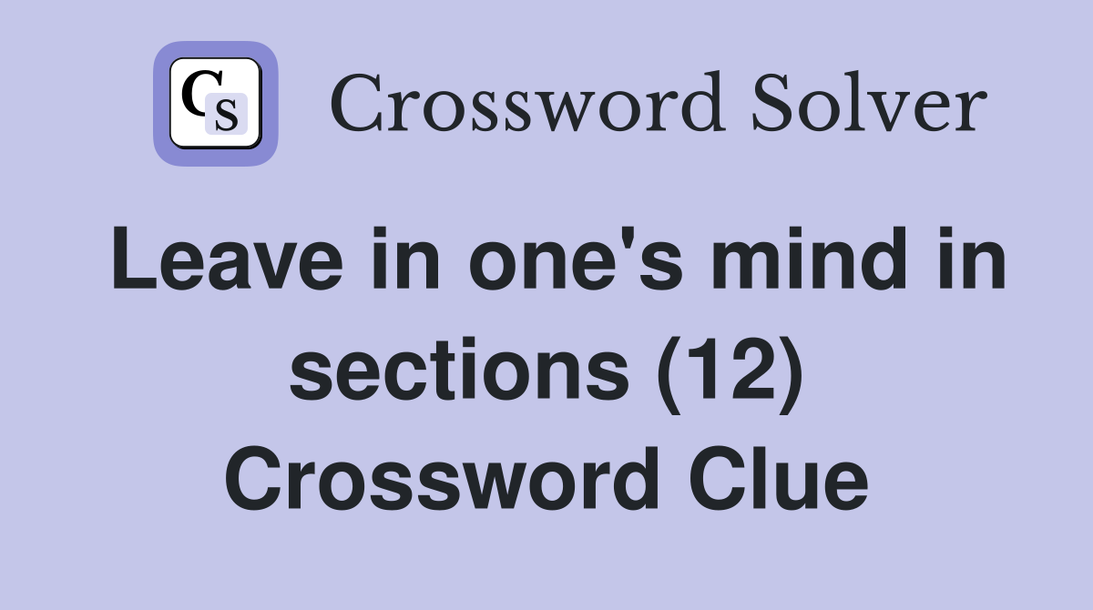 Leave in one's mind in sections (12) Crossword Clue