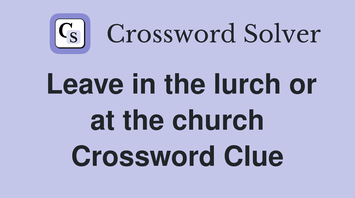 Leave in the lurch or at the church Crossword Clue