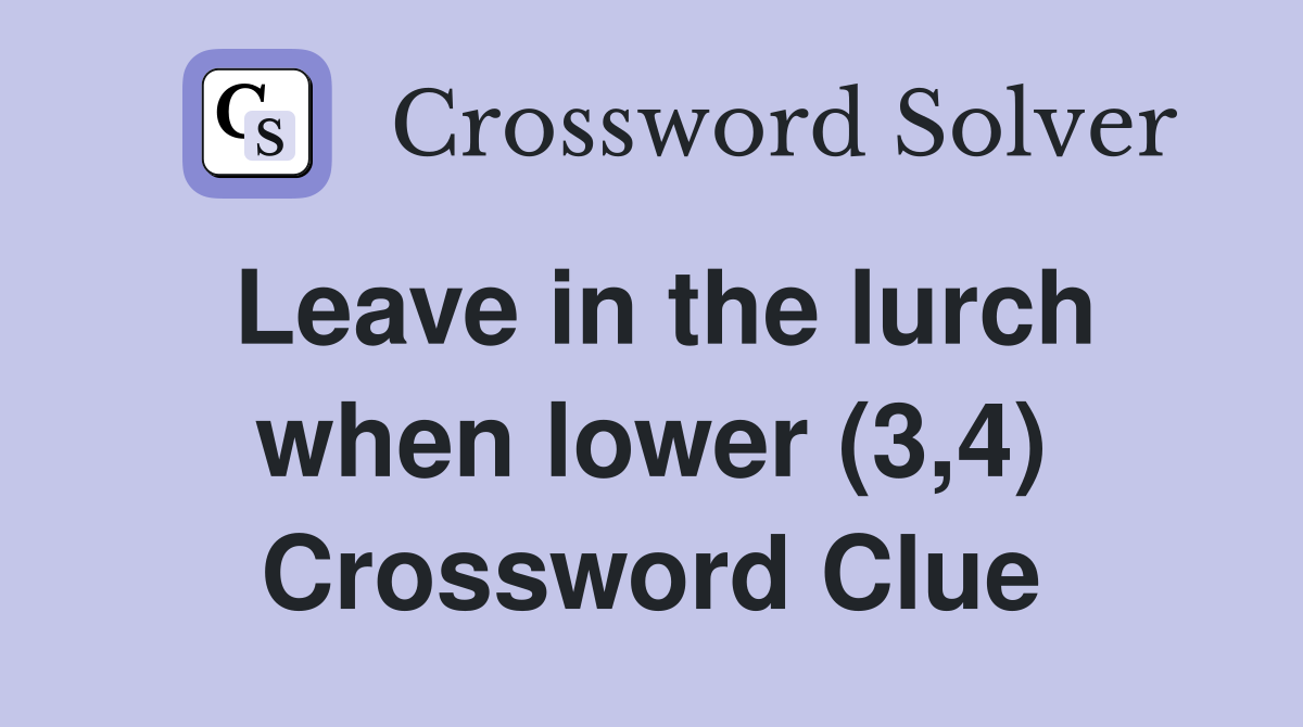 Leave in the lurch when lower (3,4) Crossword Clue