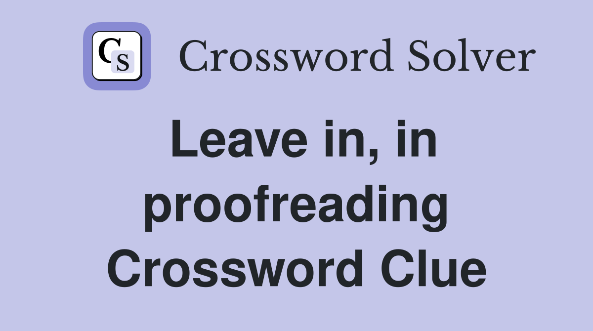 Leave in, in proofreading Crossword Clue