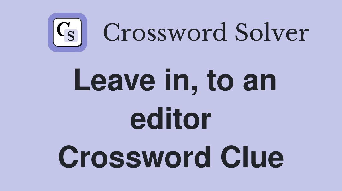 Leave in, to an editor Crossword Clue