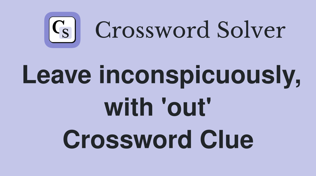 Leave inconspicuously, with 'out' Crossword Clue