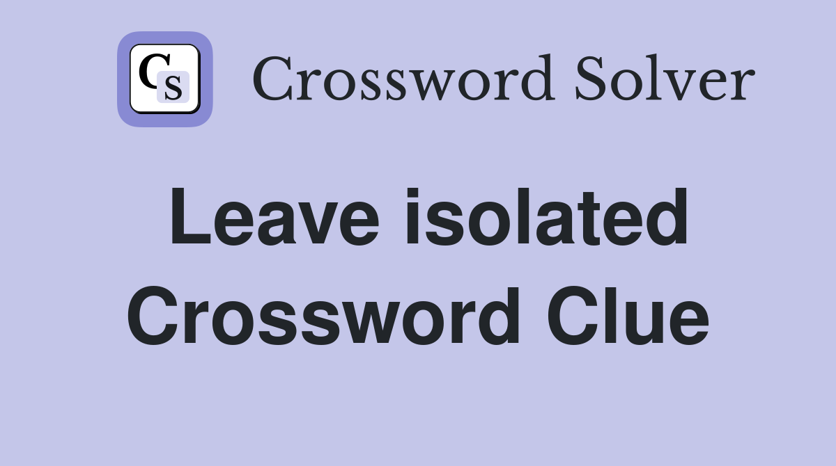 Leave isolated Crossword Clue