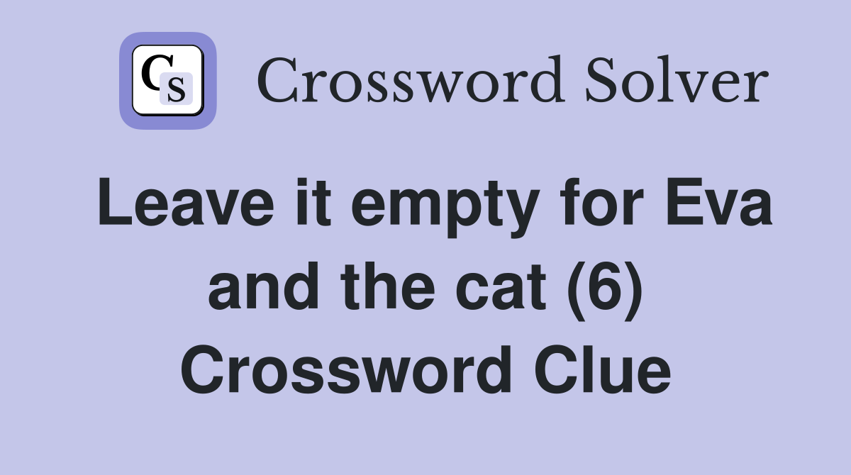 Leave it empty for Eva and the cat (6) Crossword Clue