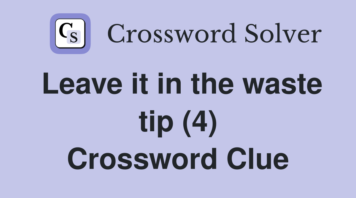 Leave it in the waste tip (4) Crossword Clue