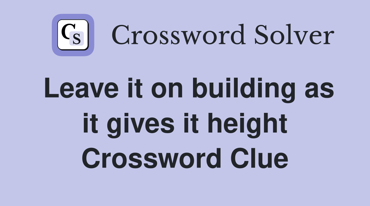 Leave it on building as it gives it height Crossword Clue