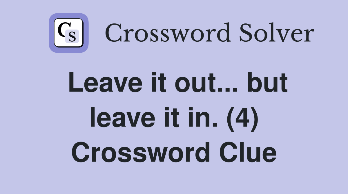 Leave it out... but leave it in. (4) Crossword Clue