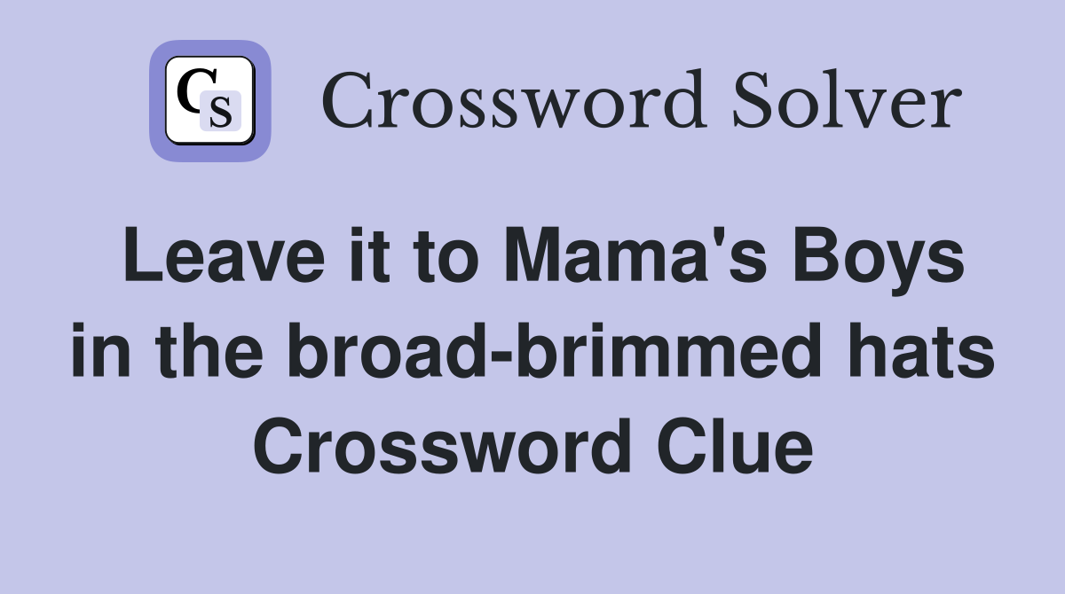 Leave it to Mama's Boys in the broad-brimmed hats Crossword Clue