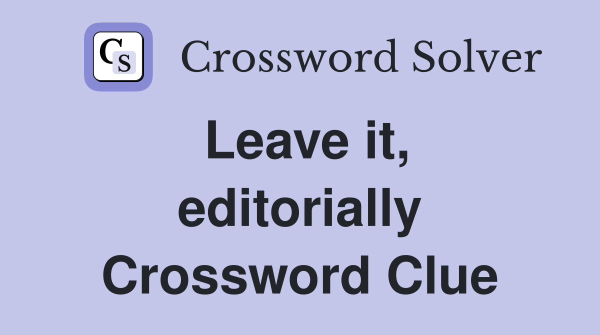 Leave it, editorially Crossword Clue