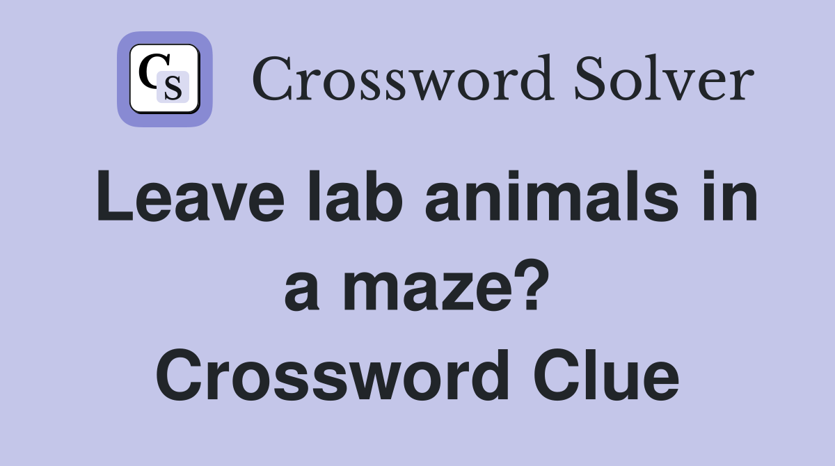 Leave lab animals in a maze? Crossword Clue