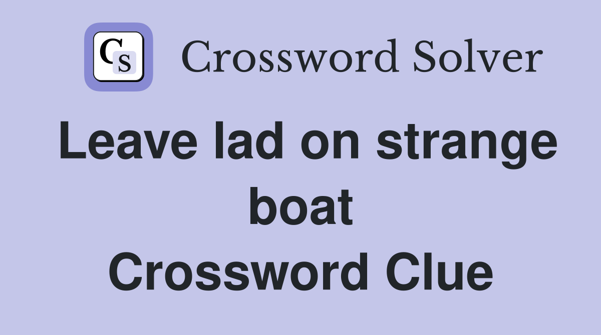 Leave lad on strange boat Crossword Clue