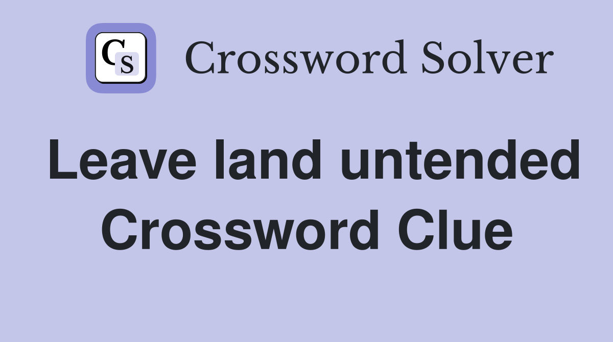Leave land untended Crossword Clue