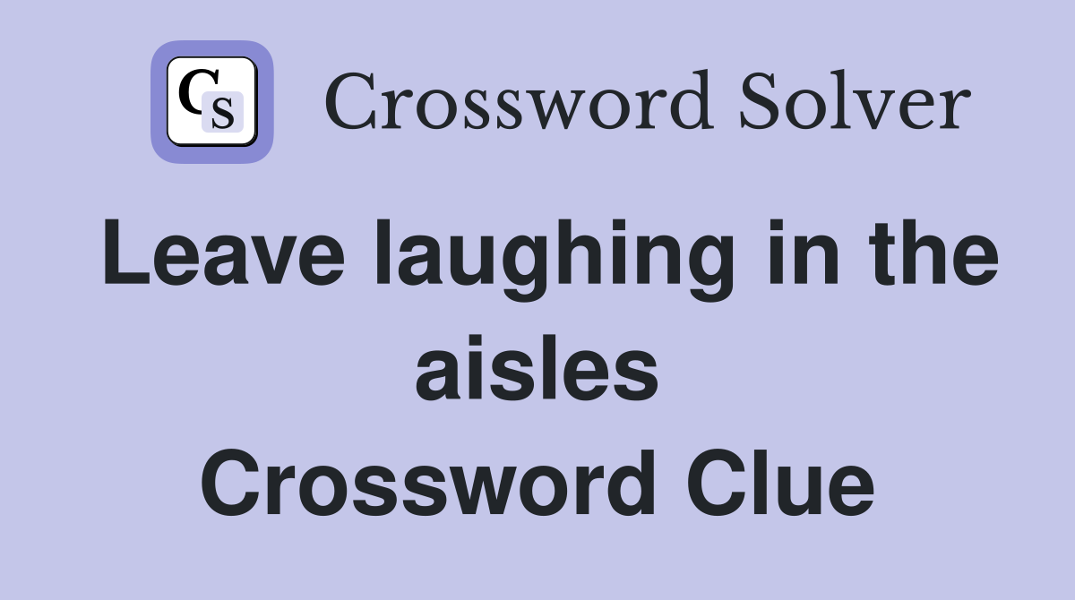 Leave laughing in the aisles Crossword Clue