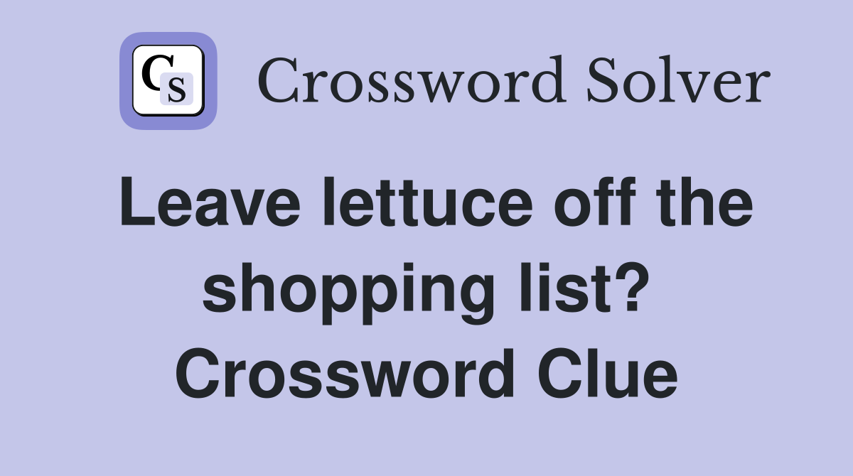 Leave lettuce off the shopping list? Crossword Clue