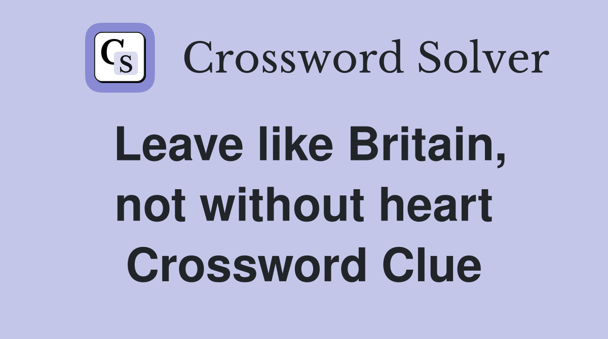Leave like Britain, not without heart Crossword Clue