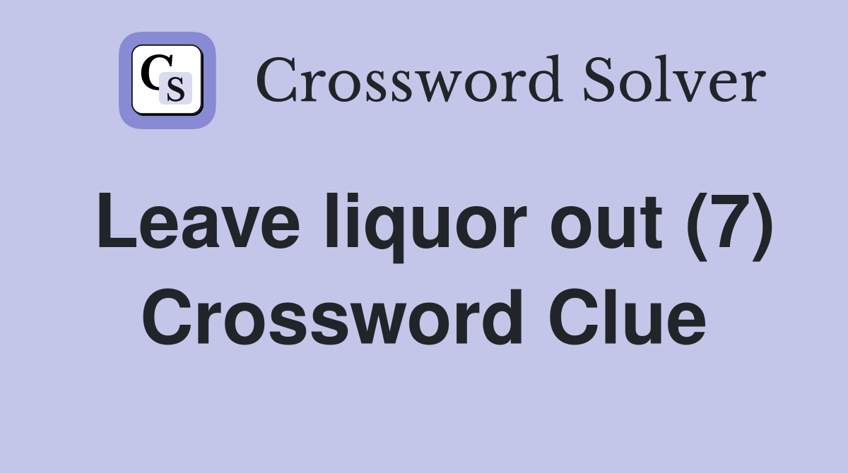 Leave liquor out (7) Crossword Clue