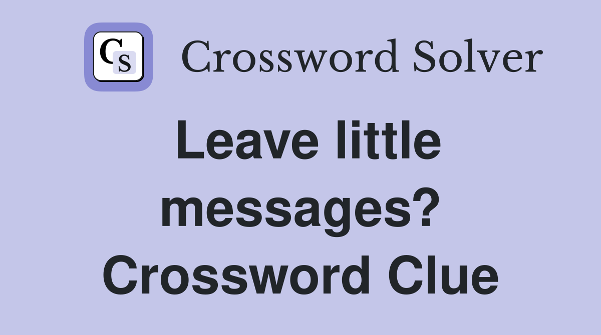 Leave little messages? Crossword Clue