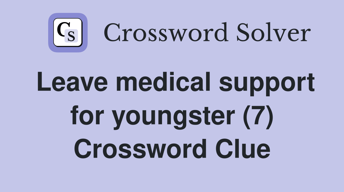 Leave medical support for youngster (7) Crossword Clue