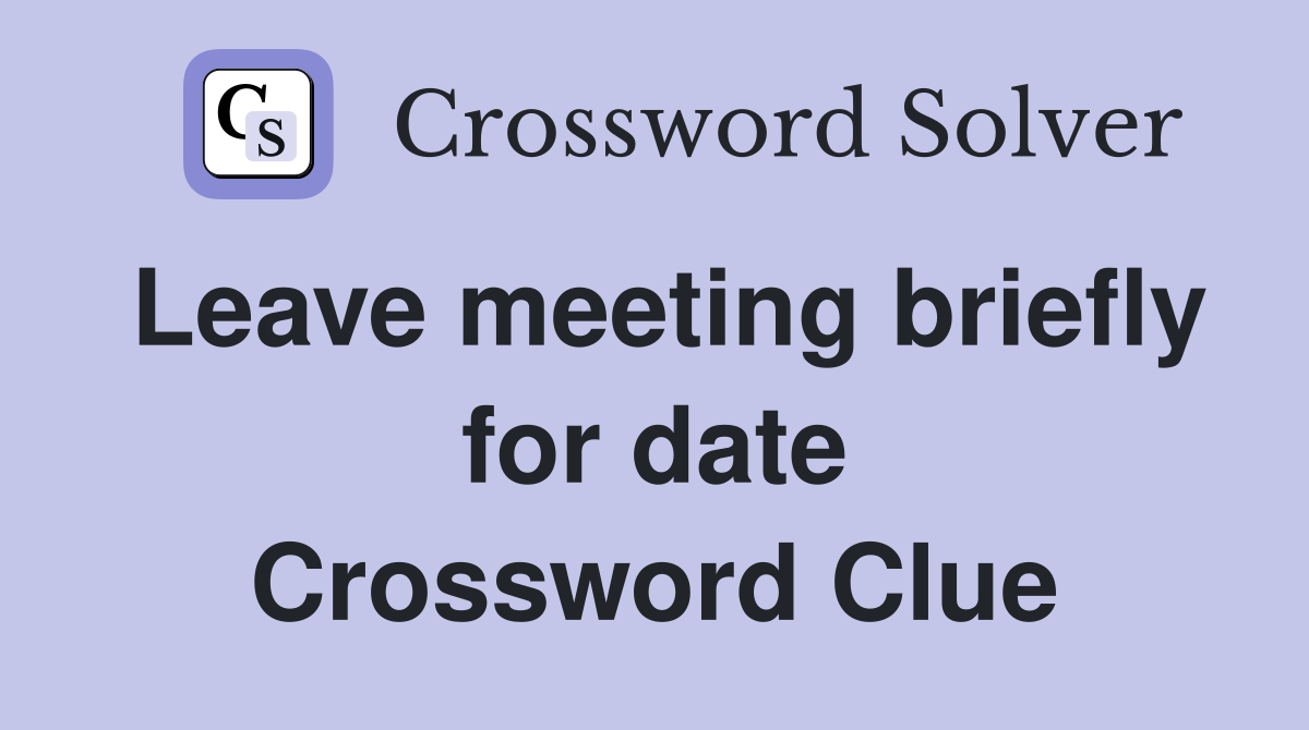 Leave meeting briefly for date Crossword Clue