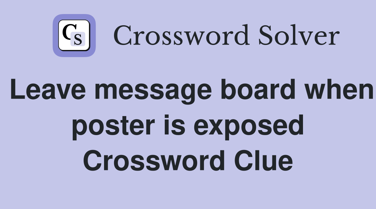 Leave message board when poster is exposed Crossword Clue