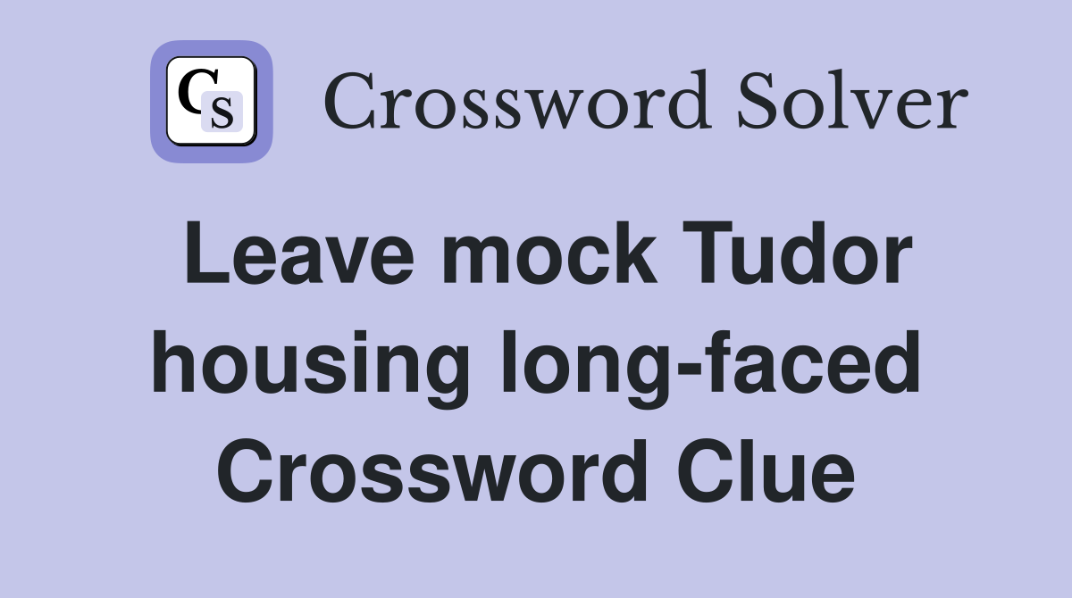 Leave mock Tudor housing long-faced Crossword Clue