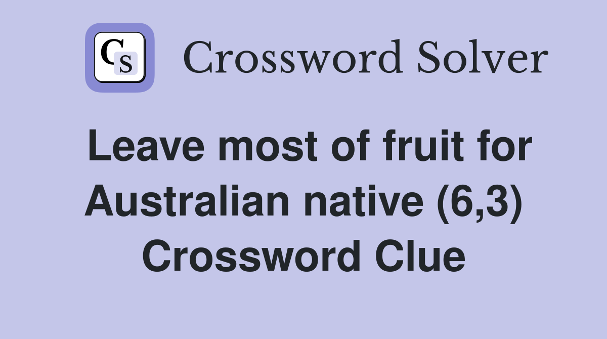 Leave most of fruit for Australian native (6,3) Crossword Clue