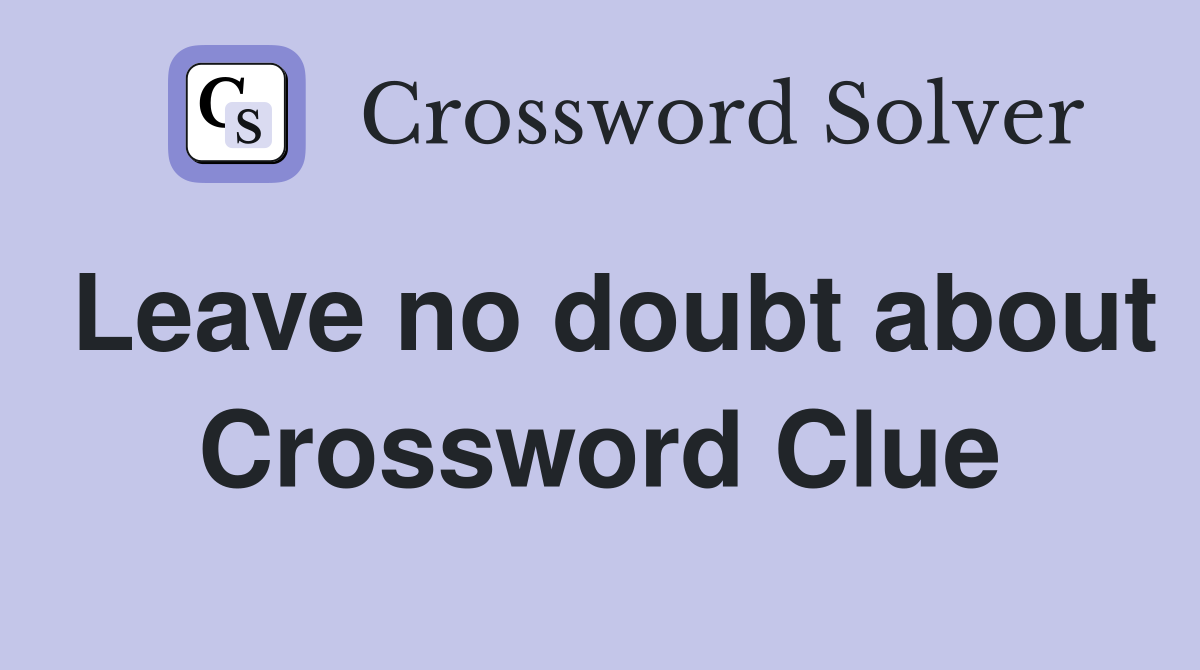 Leave no doubt about Crossword Clue