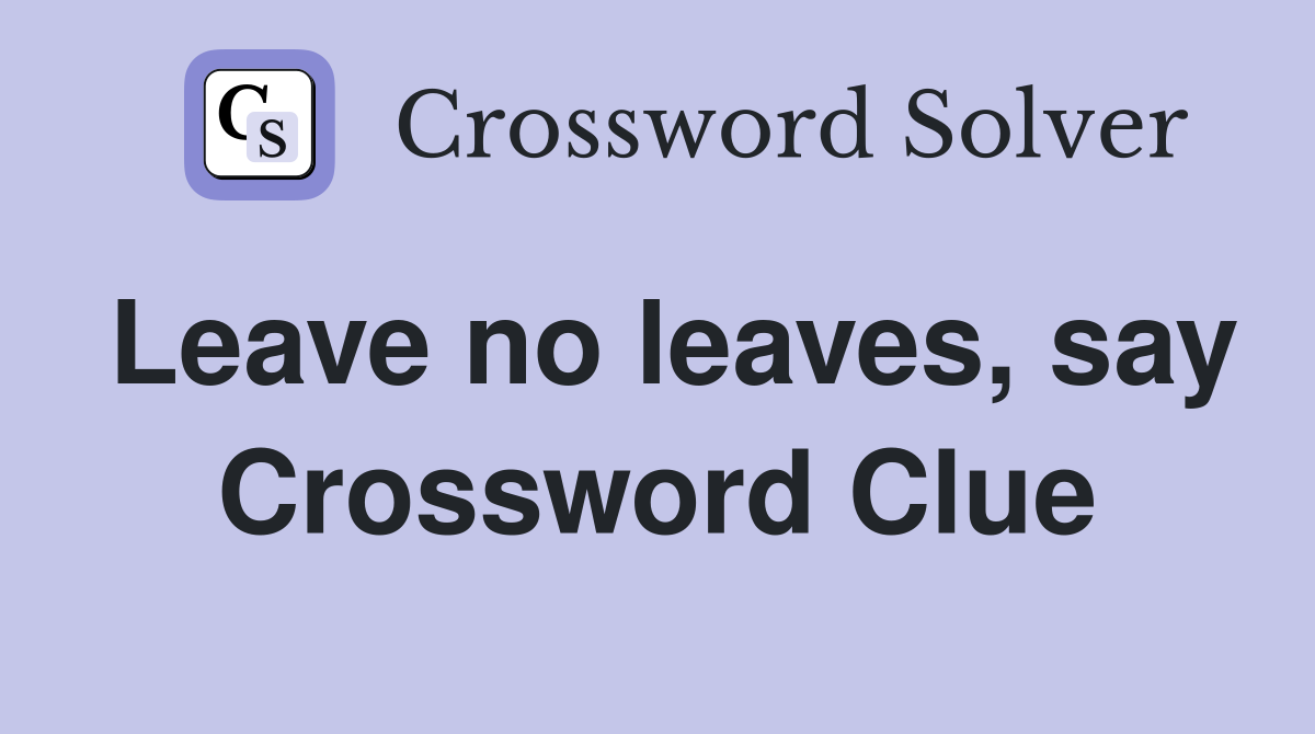 Leave no leaves, say Crossword Clue