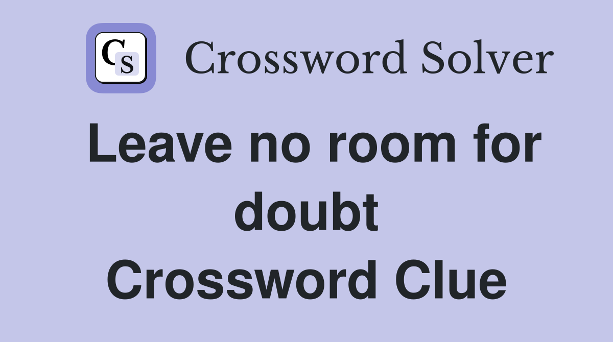 Leave no room for doubt - Crossword Clue Answers - Crossword Solver