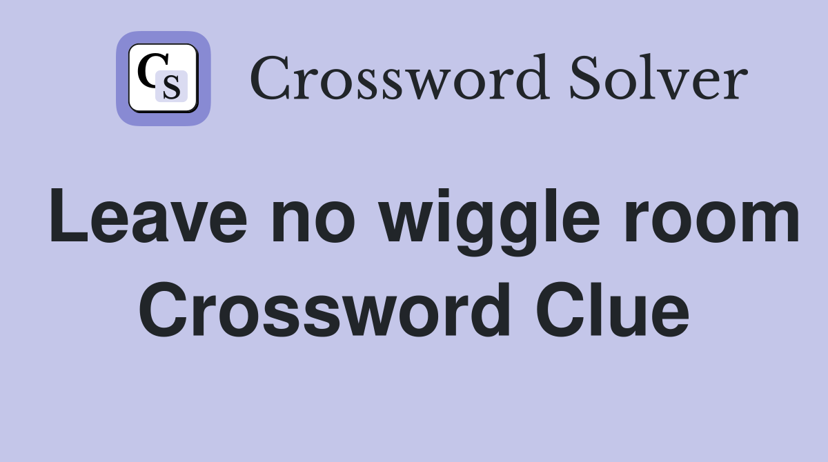 Leave no wiggle room Crossword Clue