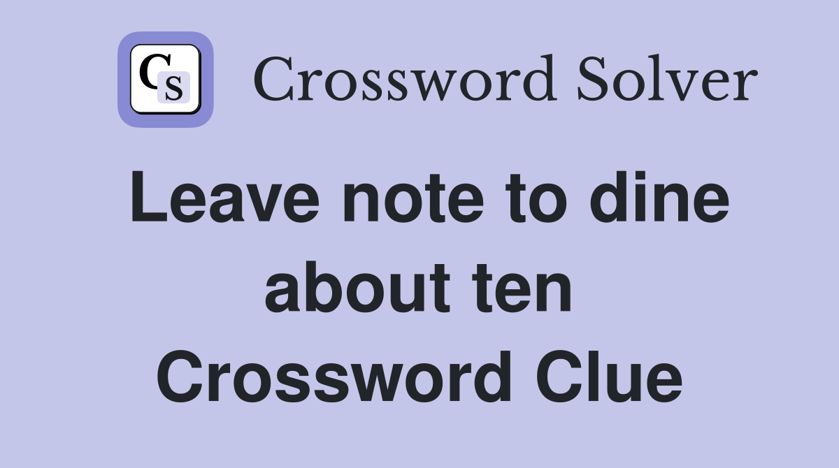 Leave note to dine about ten Crossword Clue