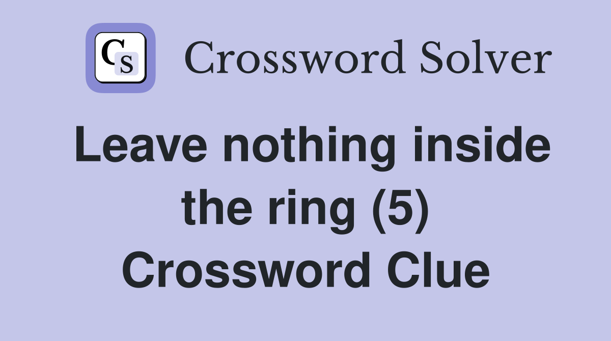 Leave nothing inside the ring (5) Crossword Clue