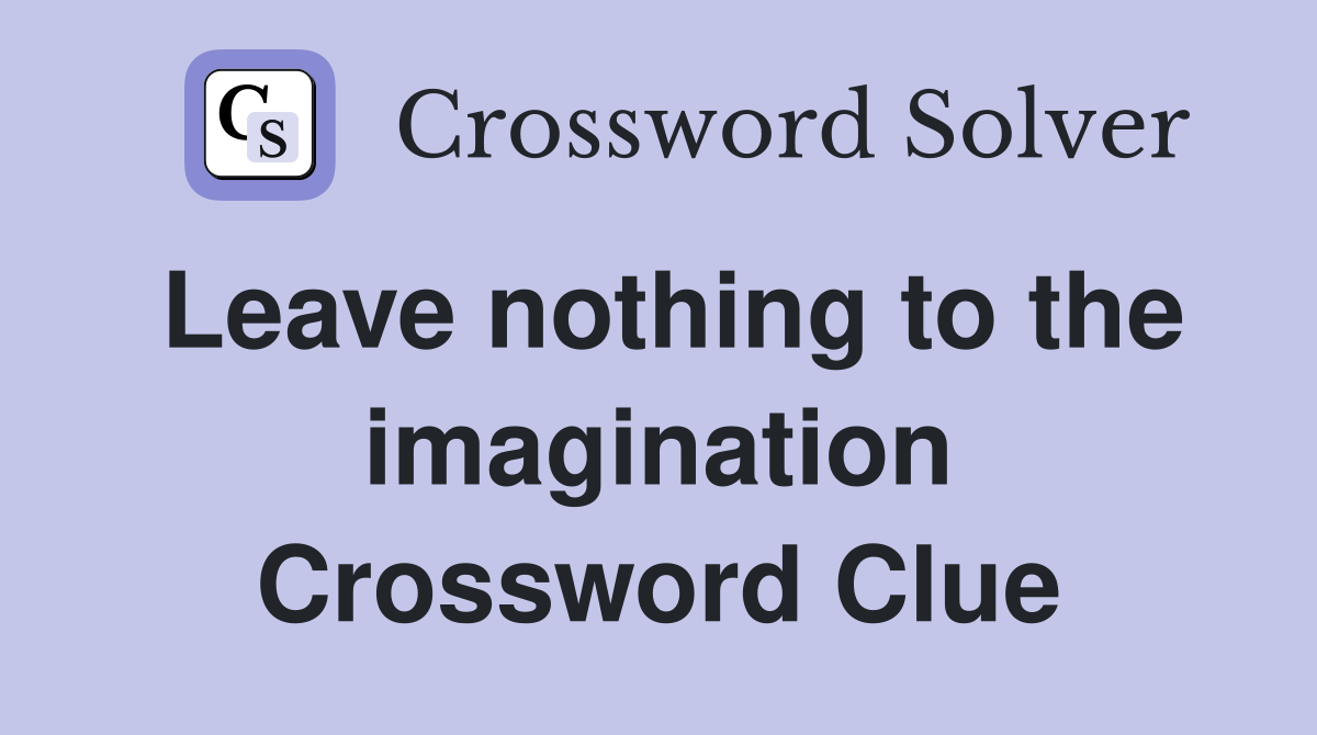 Leave nothing to the imagination Crossword Clue