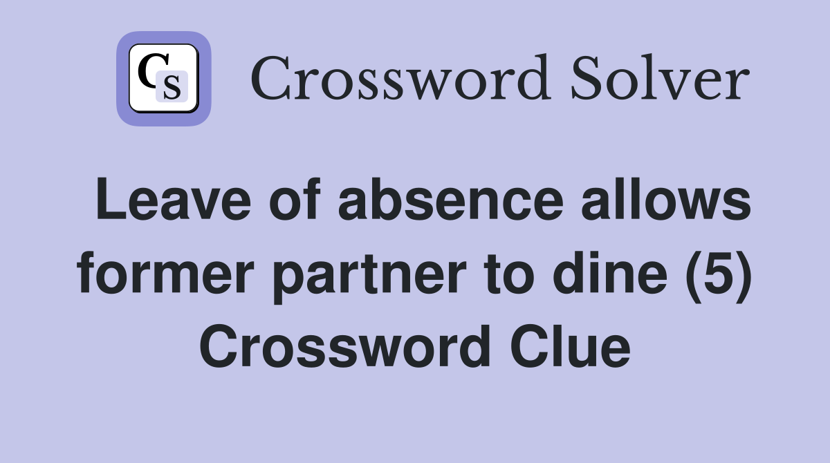 Leave of absence allows former partner to dine (5) Crossword Clue