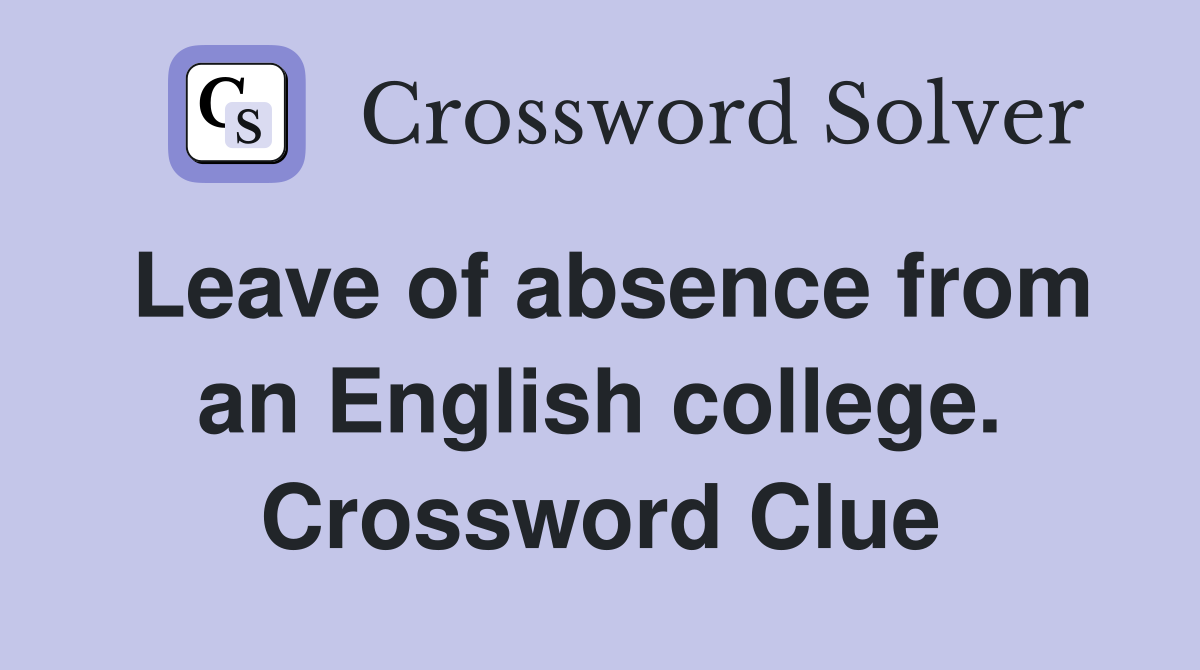 Leave of absence from an English college. Crossword Clue