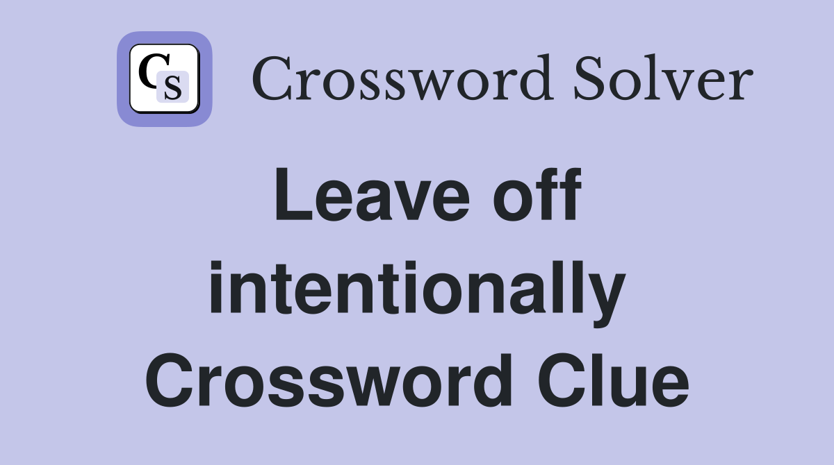 Leave off intentionally Crossword Clue