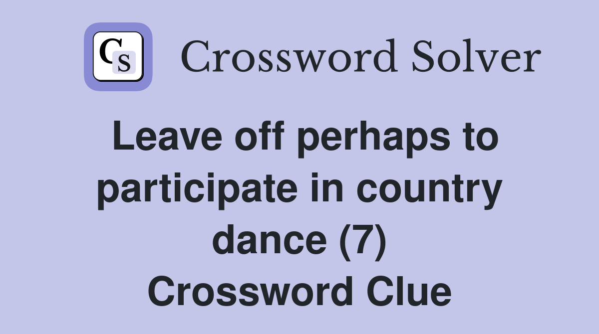 Leave off perhaps to participate in country dance (7) Crossword Clue