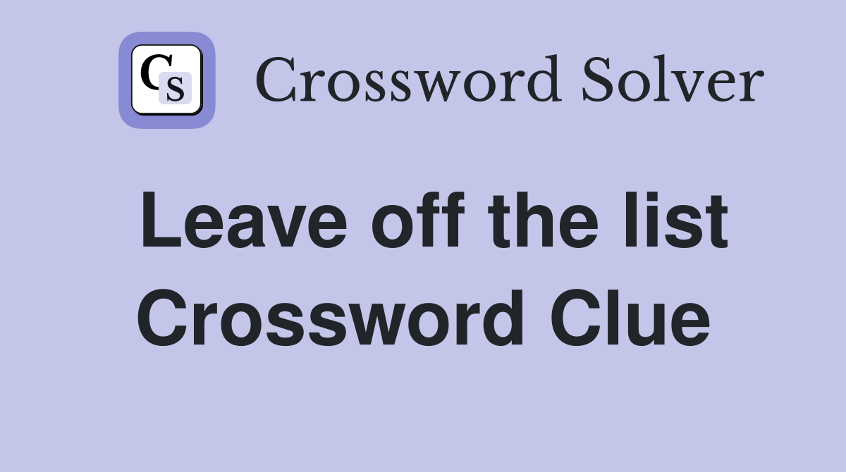 Leave off the list Crossword Clue