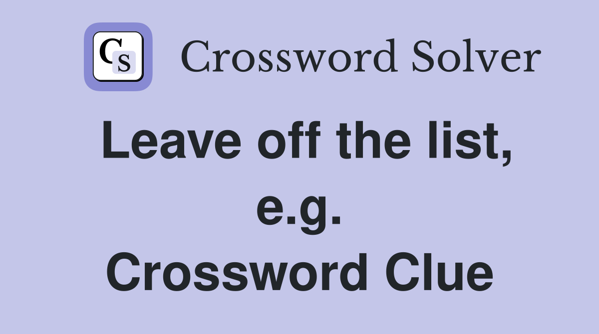 Leave off the list, e.g. Crossword Clue