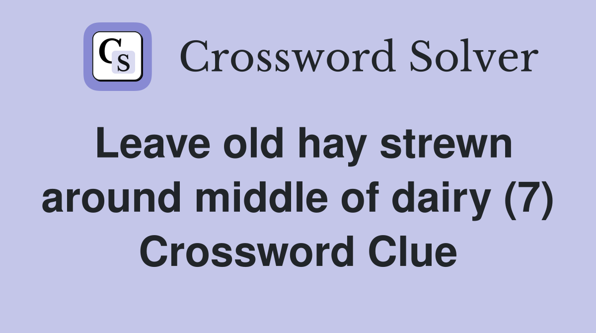 Leave old hay strewn around middle of dairy (7) Crossword Clue