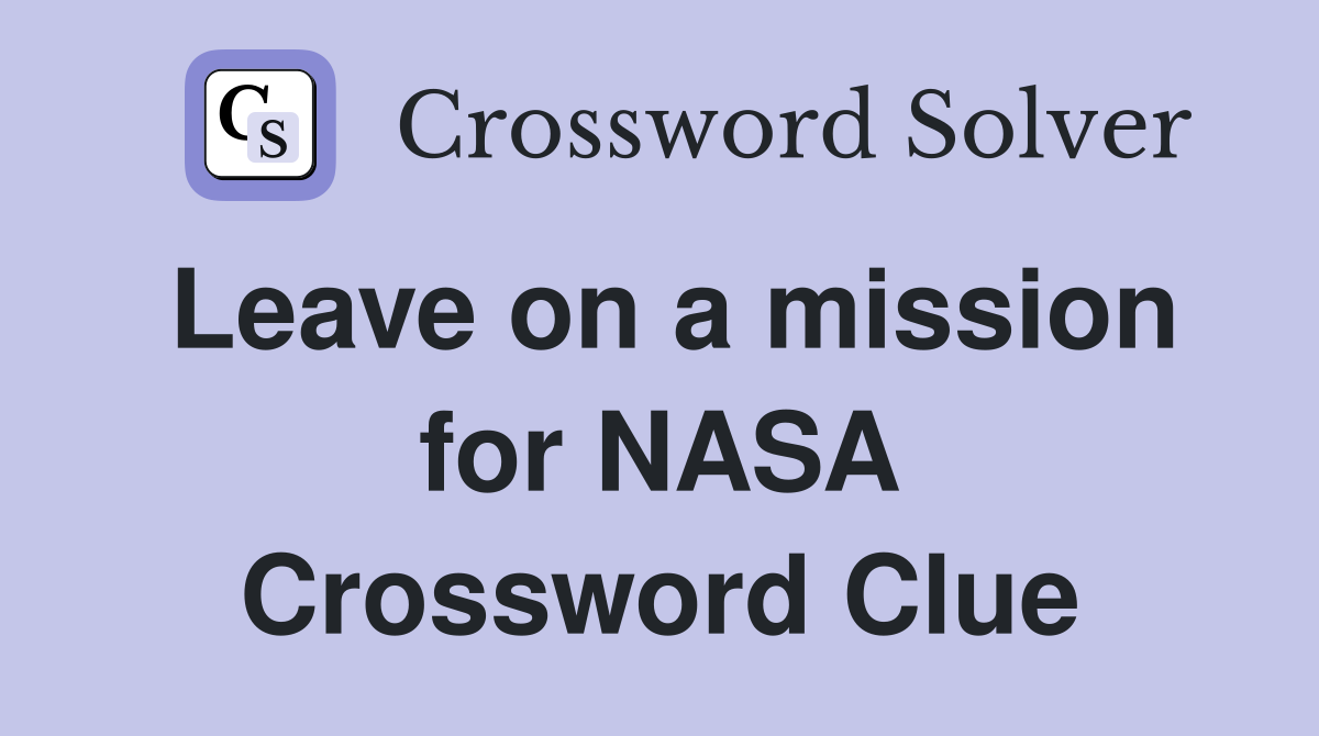 Leave on a mission for NASA Crossword Clue