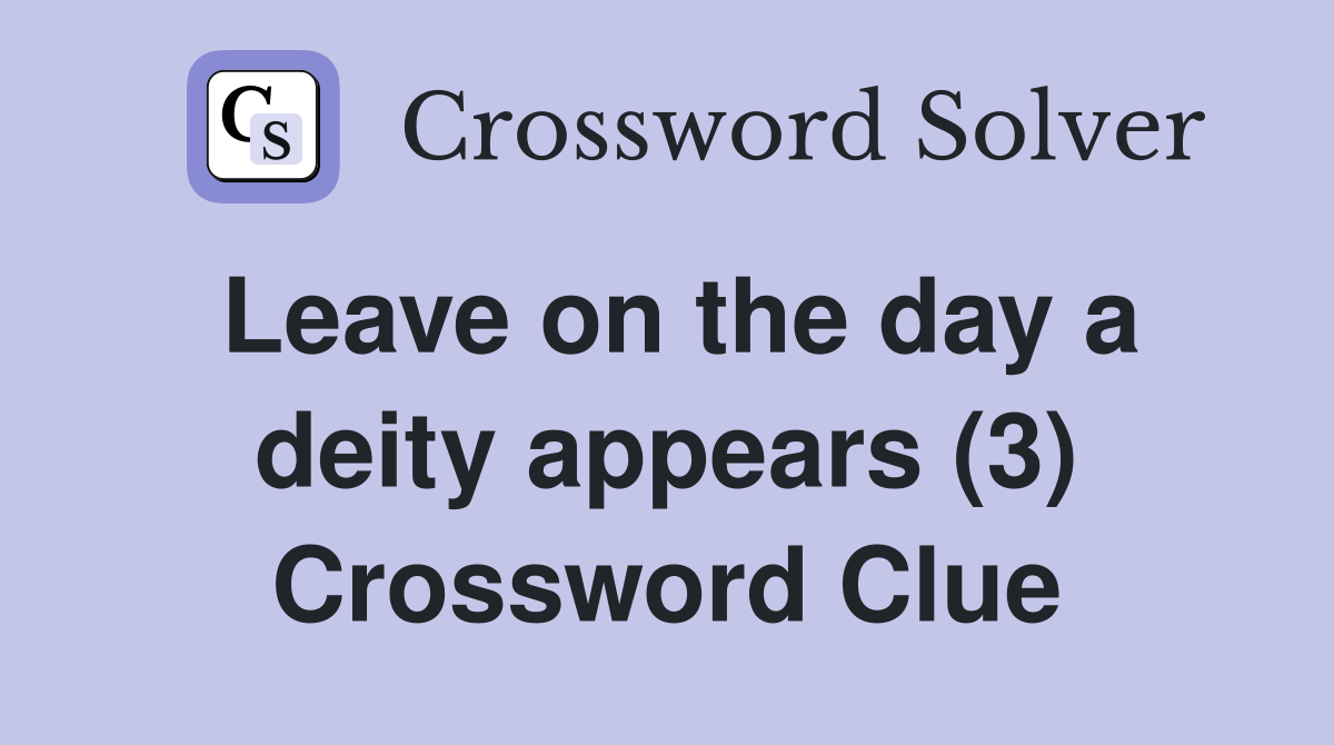Leave on the day a deity appears (3) Crossword Clue