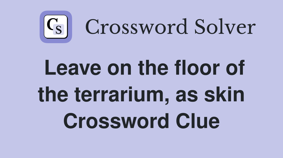 Leave on the floor of the terrarium, as skin Crossword Clue