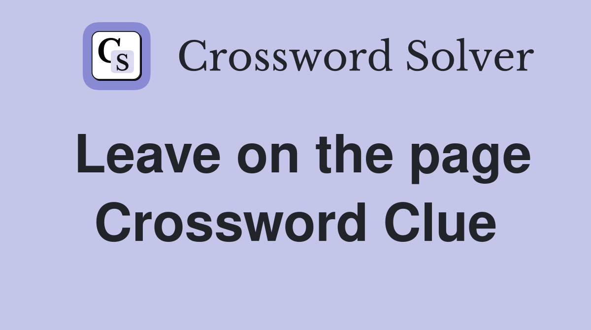 Leave on the page Crossword Clue