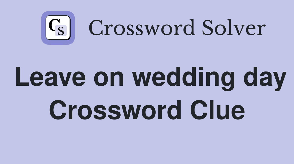 Leave on wedding day Crossword Clue