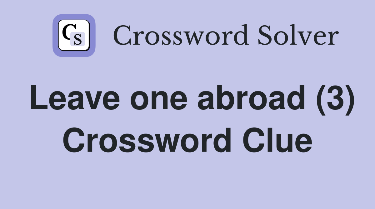 Leave one abroad (3) Crossword Clue