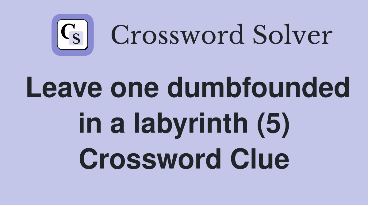 Leave one dumbfounded in a labyrinth (5) Crossword Clue