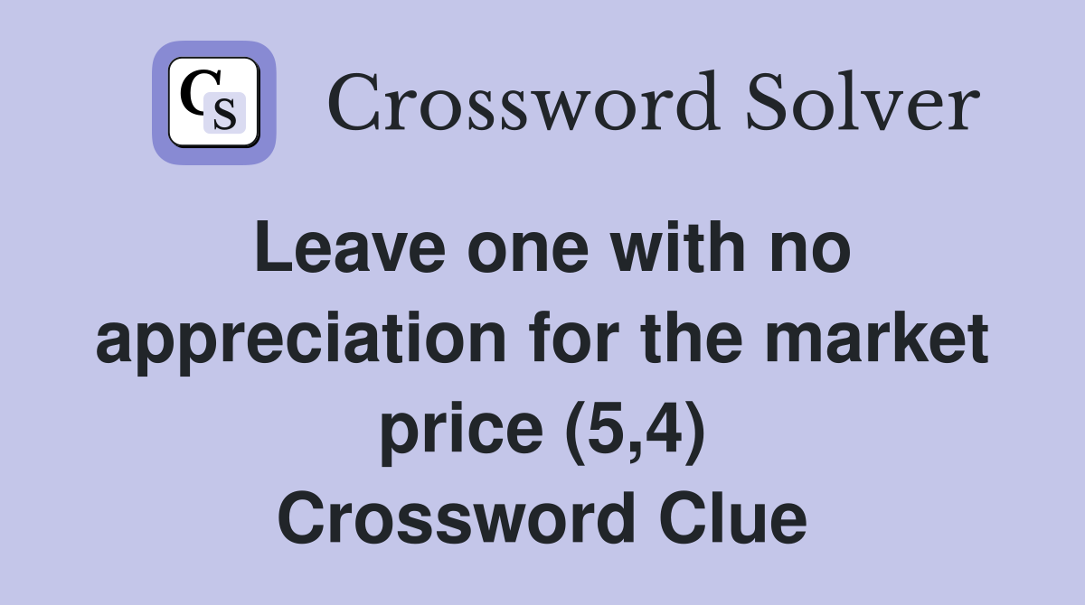 Leave one with no appreciation for the market price (5,4) Crossword Clue